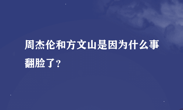 周杰伦和方文山是因为什么事翻脸了？