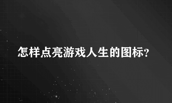 怎样点亮游戏人生的图标？