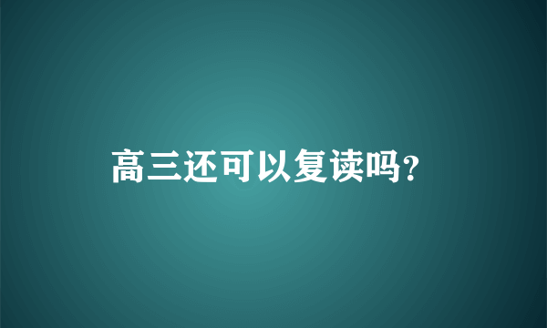 高三还可以复读吗？