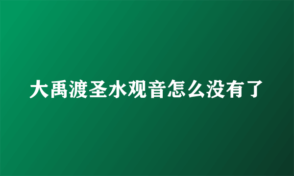 大禹渡圣水观音怎么没有了