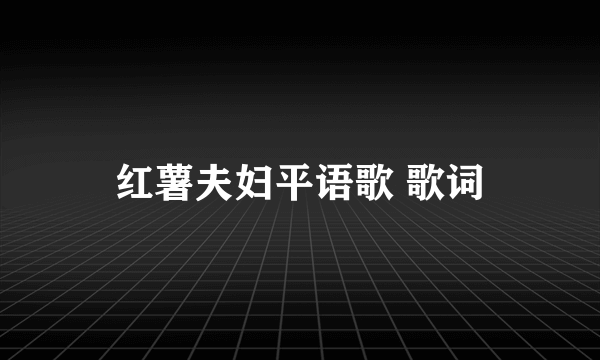 红薯夫妇平语歌 歌词