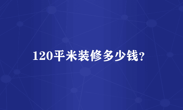 120平米装修多少钱？