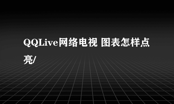 QQLive网络电视 图表怎样点亮/