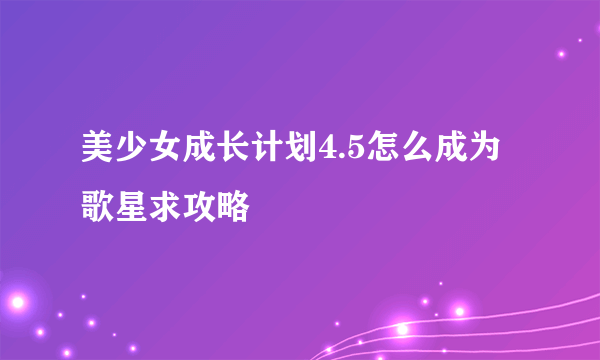 美少女成长计划4.5怎么成为歌星求攻略