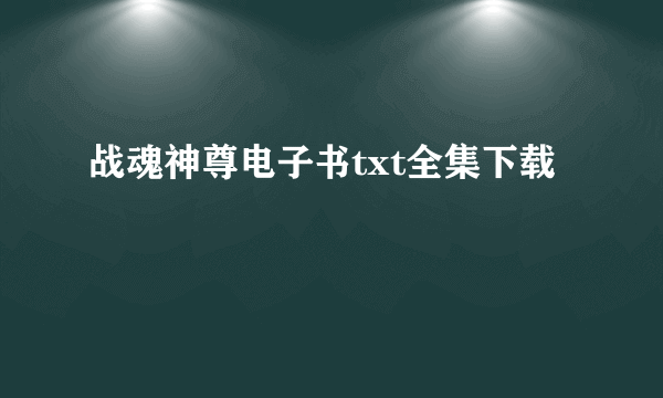 战魂神尊电子书txt全集下载