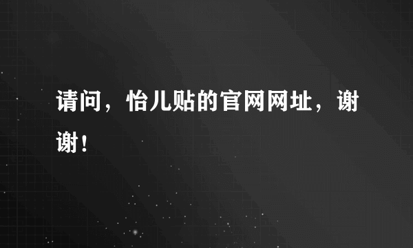 请问，怡儿贴的官网网址，谢谢！