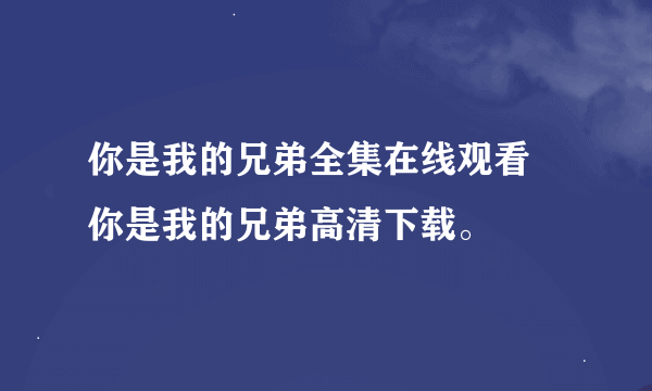 你是我的兄弟全集在线观看 你是我的兄弟高清下载。