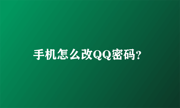 手机怎么改QQ密码？