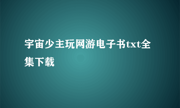 宇宙少主玩网游电子书txt全集下载