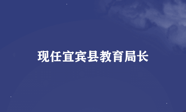 现任宜宾县教育局长