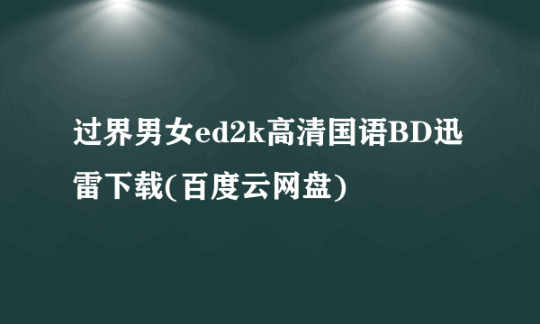 过界男女ed2k高清国语BD迅雷下载(百度云网盘)