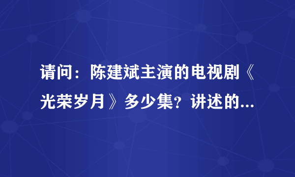 请问：陈建斌主演的电视剧《光荣岁月》多少集？讲述的是什么内容？