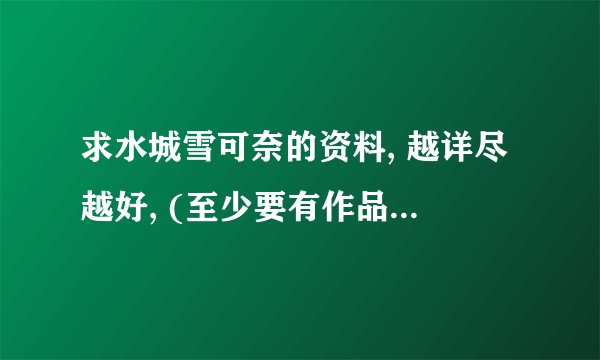 求水城雪可奈的资料, 越详尽越好, (至少要有作品年表) 满意加分