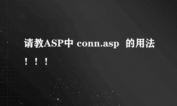 请教ASP中 conn.asp  的用法！！！