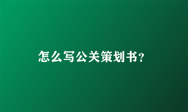 怎么写公关策划书？