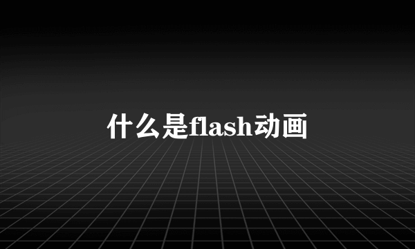 什么是flash动画