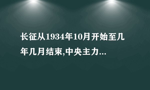 长征从1934年10月开始至几年几月结束,中央主力红军行约多少?