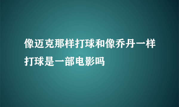 像迈克那样打球和像乔丹一样打球是一部电影吗