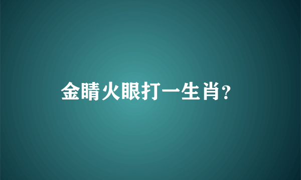 金睛火眼打一生肖？