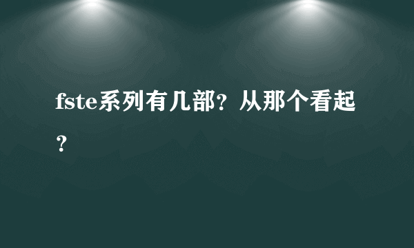 fste系列有几部？从那个看起？