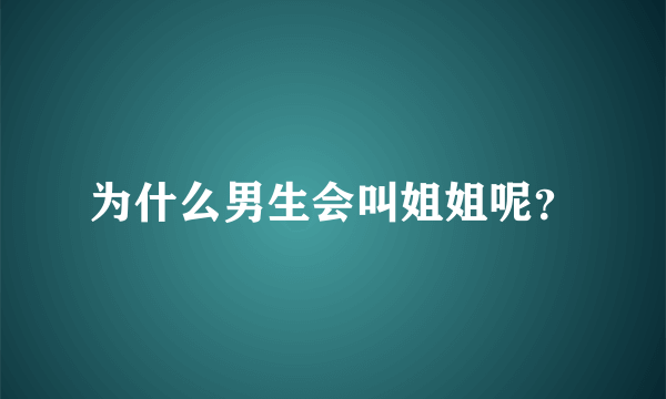 为什么男生会叫姐姐呢？