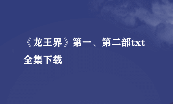 《龙王界》第一、第二部txt全集下载