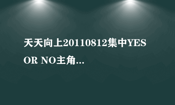 天天向上20110812集中YES OR NO主角在弹小吉它时唱的是什么歌啊 谢谢啊