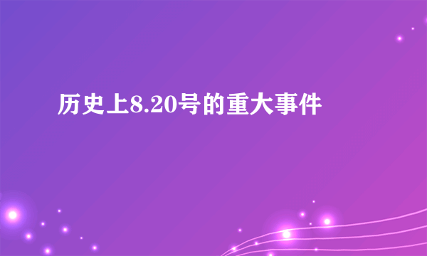 历史上8.20号的重大事件