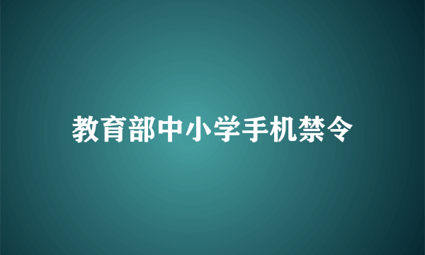 教育部中小学手机禁令