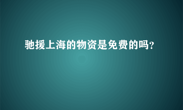 驰援上海的物资是免费的吗？