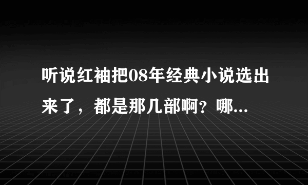 听说红袖把08年经典小说选出来了，都是那几部啊？哪里可以看到？