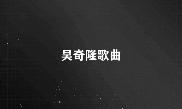 吴奇隆歌曲