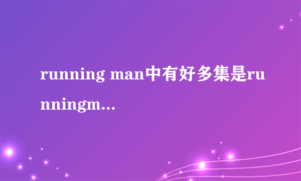 running man中有好多集是runningman兄弟一起做完任务的（韩国的）