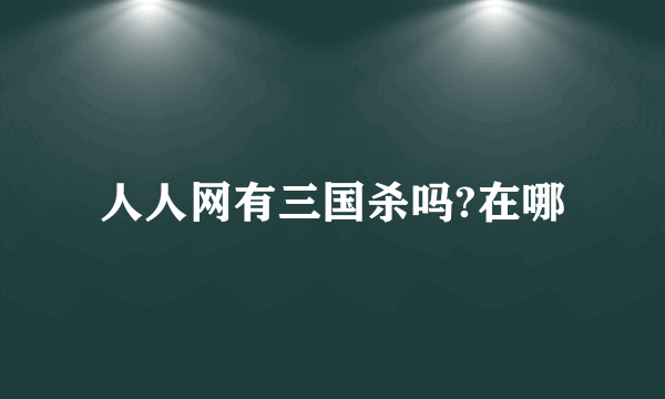 人人网有三国杀吗?在哪