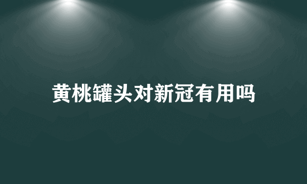 黄桃罐头对新冠有用吗