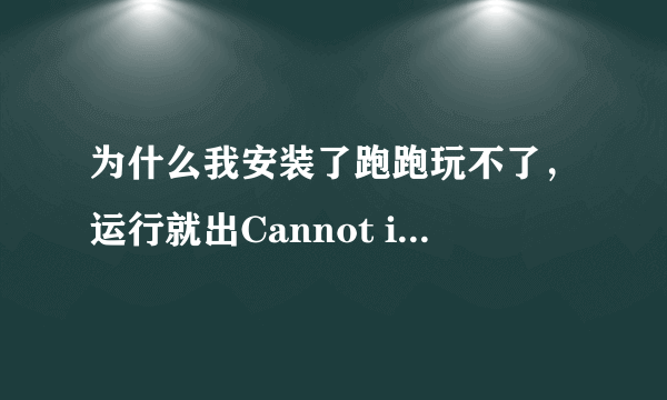 为什么我安装了跑跑玩不了，运行就出Cannot initialize security modules.Please reinstall this.