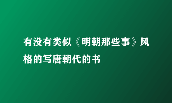 有没有类似《明朝那些事》风格的写唐朝代的书