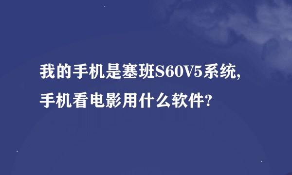 我的手机是塞班S60V5系统,手机看电影用什么软件?