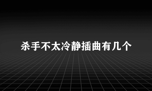 杀手不太冷静插曲有几个