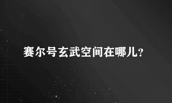 赛尔号玄武空间在哪儿？