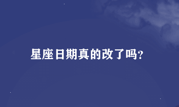 星座日期真的改了吗？