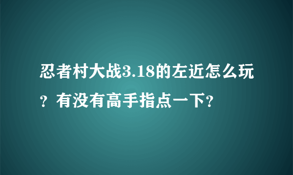 忍者村大战3.18的左近怎么玩？有没有高手指点一下？