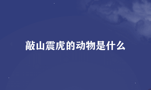 敲山震虎的动物是什么