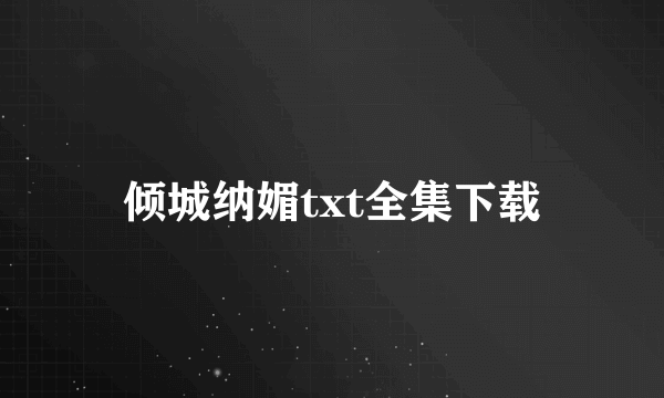 倾城纳媚txt全集下载