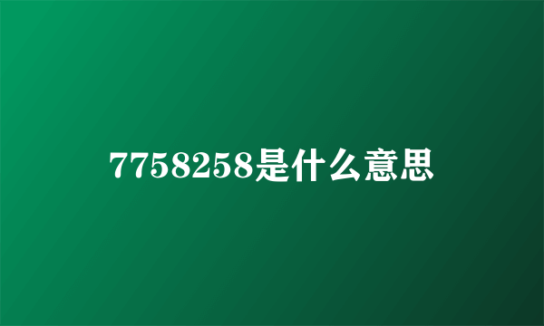 7758258是什么意思