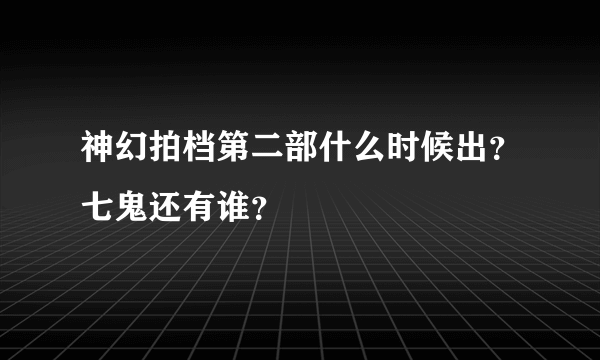 神幻拍档第二部什么时候出？七鬼还有谁？