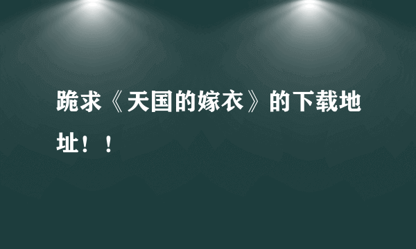 跪求《天国的嫁衣》的下载地址！！