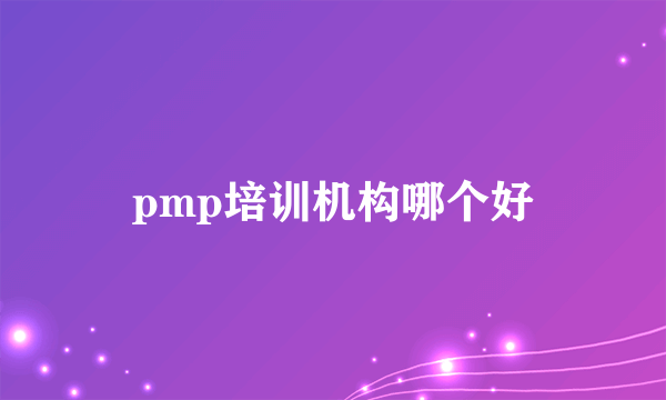 pmp培训机构哪个好