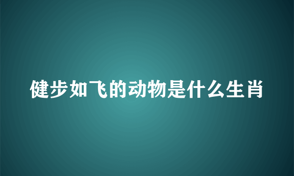 健步如飞的动物是什么生肖