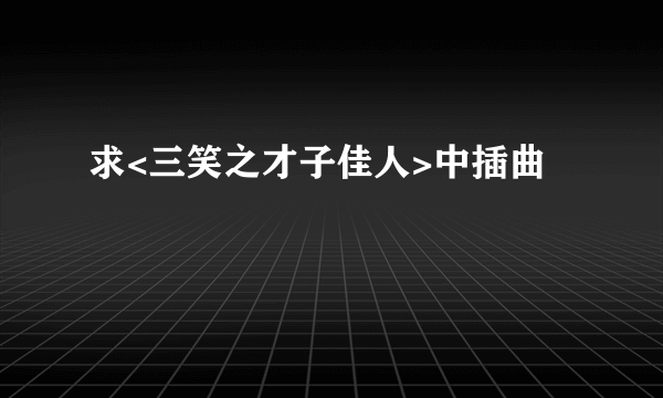 求<三笑之才子佳人>中插曲